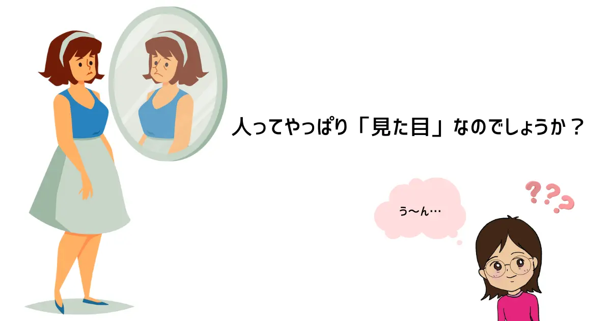 人ってやっぱり「見た目」なのでしょうか？