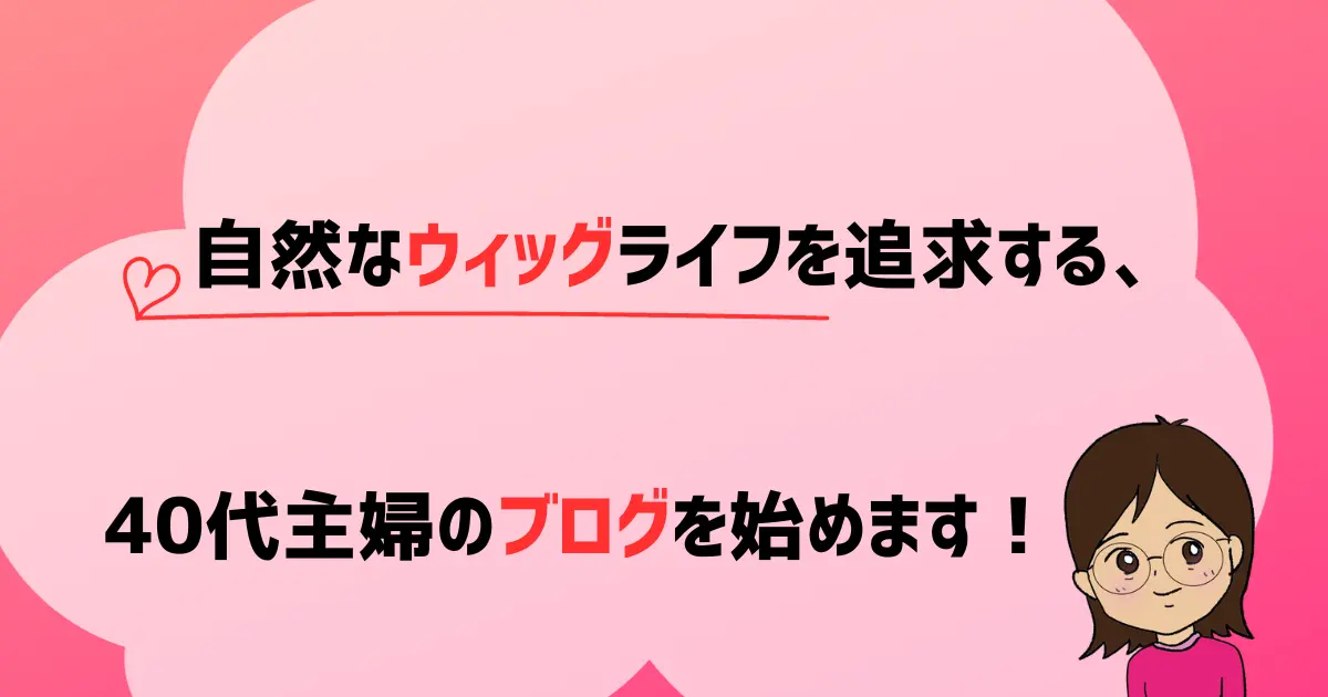 自然なウィッグライフを追求する主婦のブログを始めます